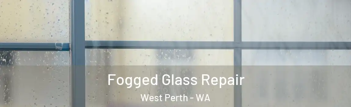 Fogged Glass Repair West Perth - WA