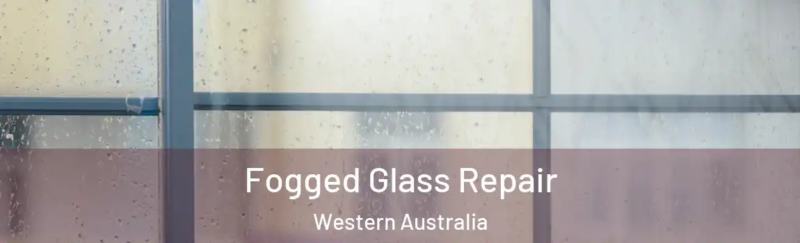 Fogged Glass Repair Western Australia