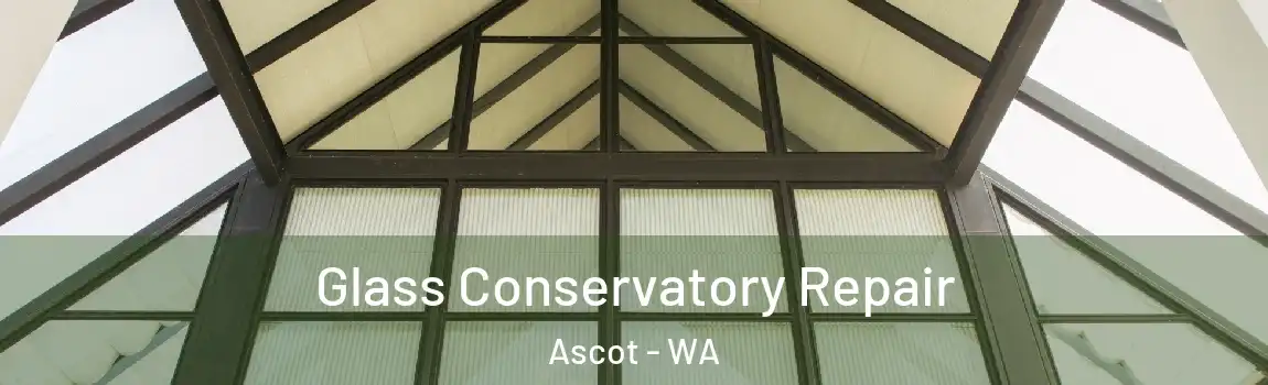 Glass Conservatory Repair Ascot - WA