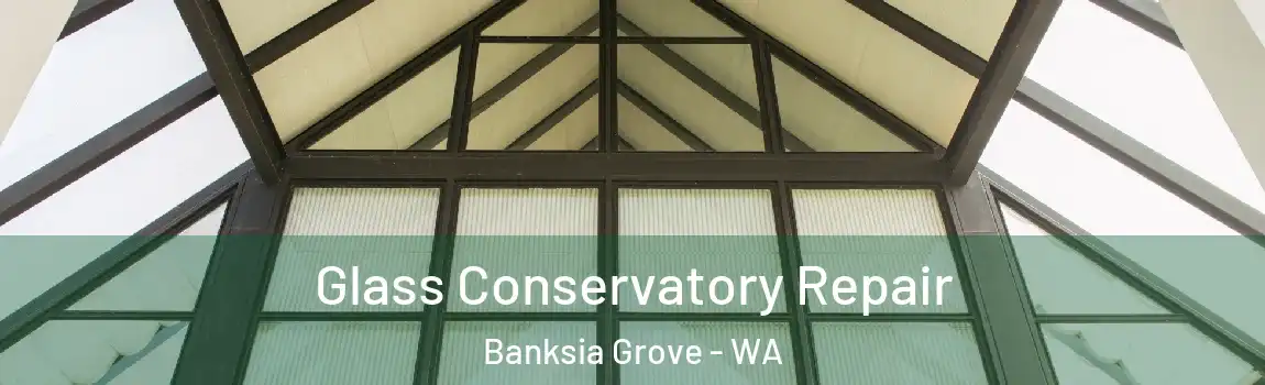 Glass Conservatory Repair Banksia Grove - WA