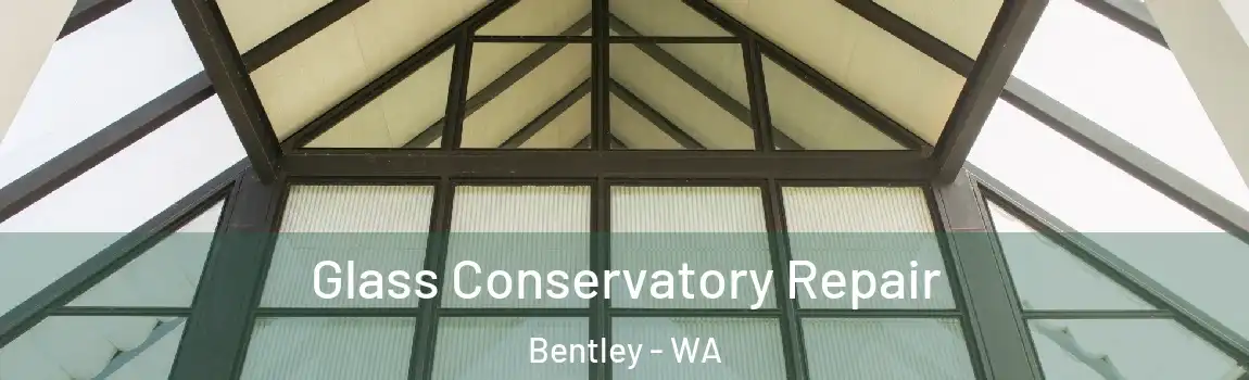 Glass Conservatory Repair Bentley - WA