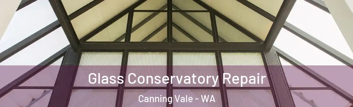 Glass Conservatory Repair Canning Vale - WA