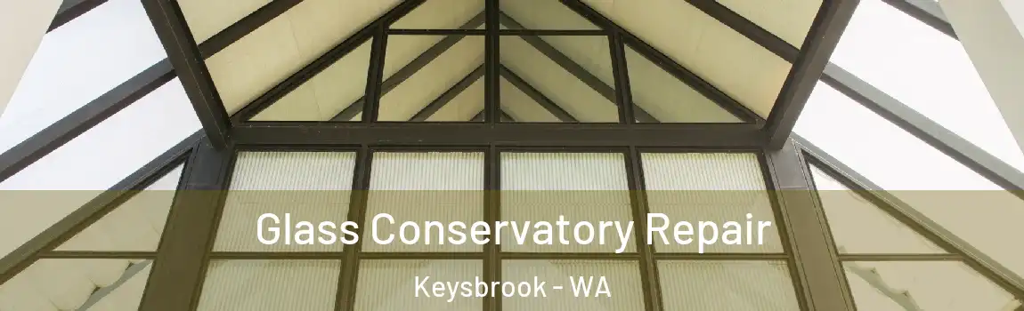 Glass Conservatory Repair Keysbrook - WA