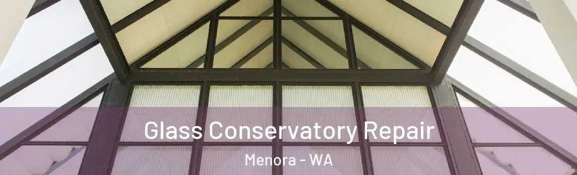 Glass Conservatory Repair Menora - WA