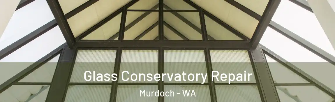 Glass Conservatory Repair Murdoch - WA