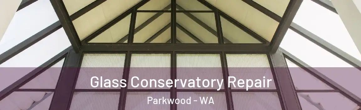Glass Conservatory Repair Parkwood - WA