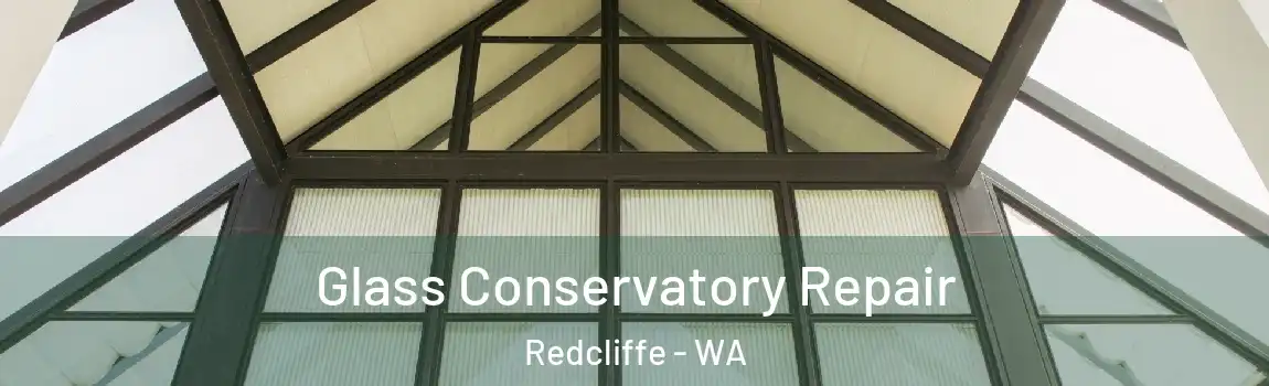 Glass Conservatory Repair Redcliffe - WA