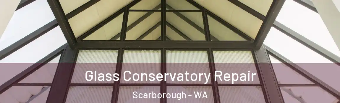 Glass Conservatory Repair Scarborough - WA