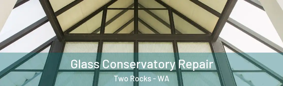 Glass Conservatory Repair Two Rocks - WA