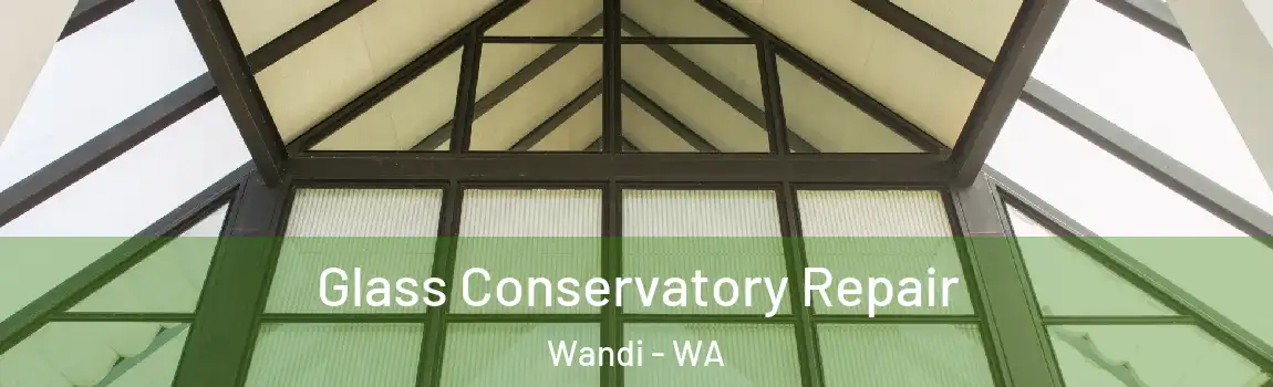 Glass Conservatory Repair Wandi - WA