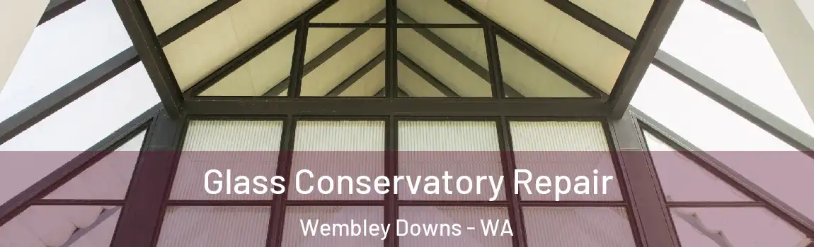 Glass Conservatory Repair Wembley Downs - WA