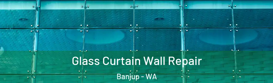 Glass Curtain Wall Repair Banjup - WA