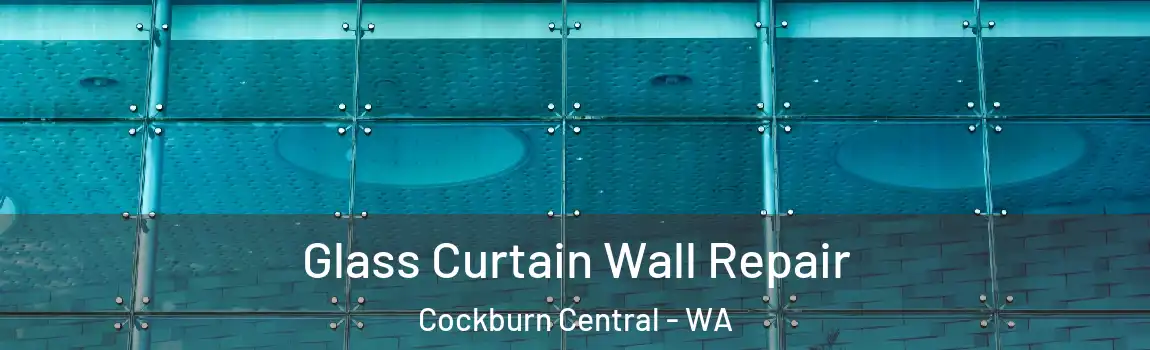 Glass Curtain Wall Repair Cockburn Central - WA