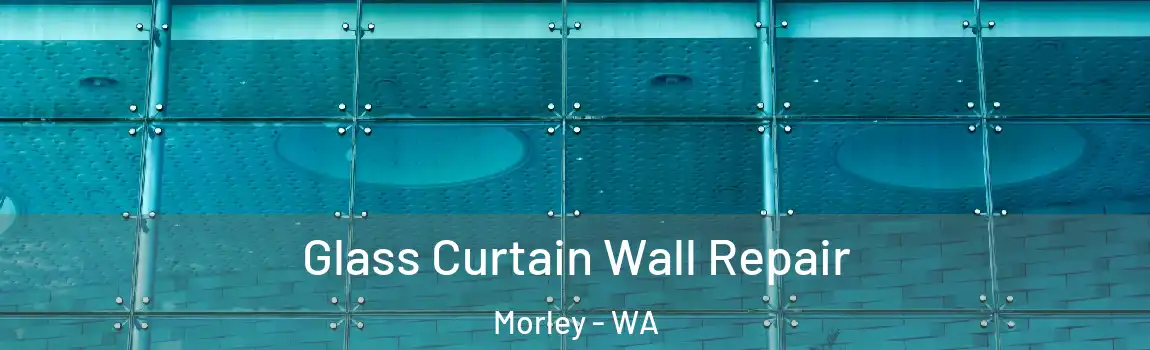 Glass Curtain Wall Repair Morley - WA