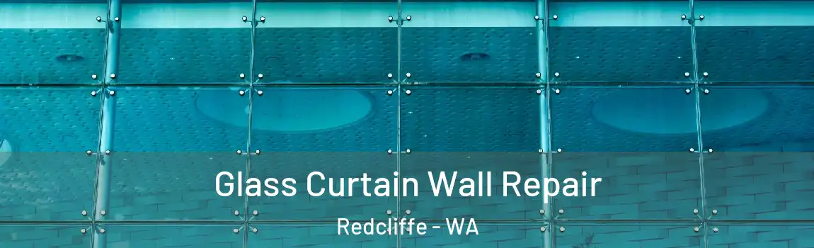 Glass Curtain Wall Repair Redcliffe - WA