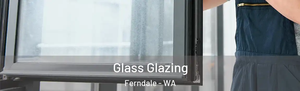 Glass Glazing Ferndale - WA