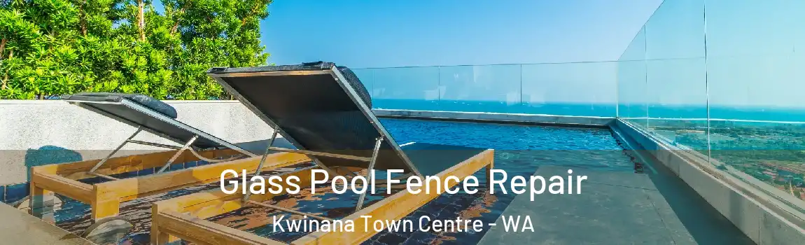 Glass Pool Fence Repair Kwinana Town Centre - WA