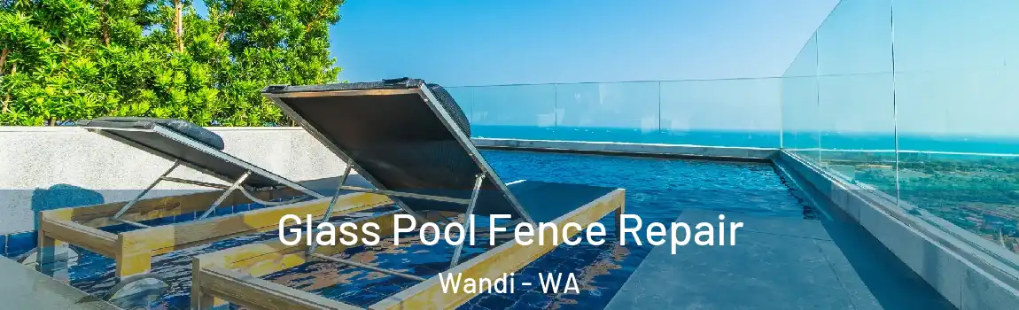 Glass Pool Fence Repair Wandi - WA