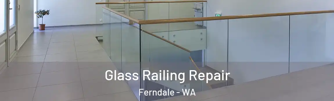 Glass Railing Repair Ferndale - WA