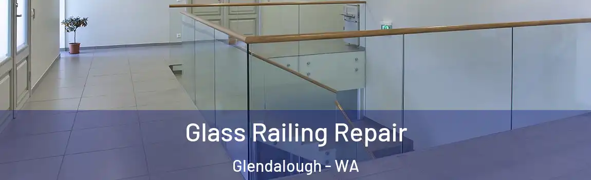 Glass Railing Repair Glendalough - WA
