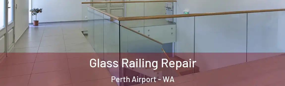 Glass Railing Repair Perth Airport - WA