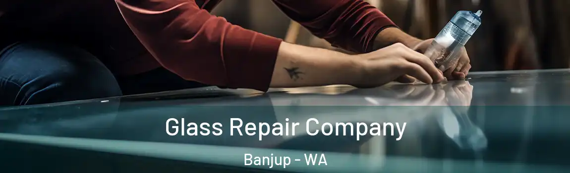 Glass Repair Company Banjup - WA