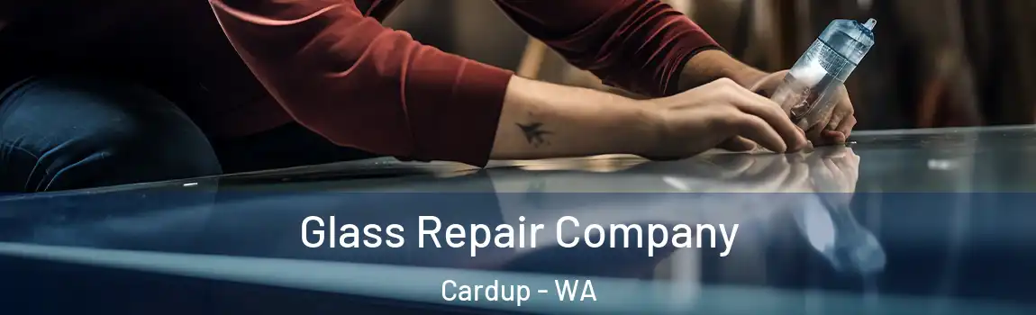 Glass Repair Company Cardup - WA