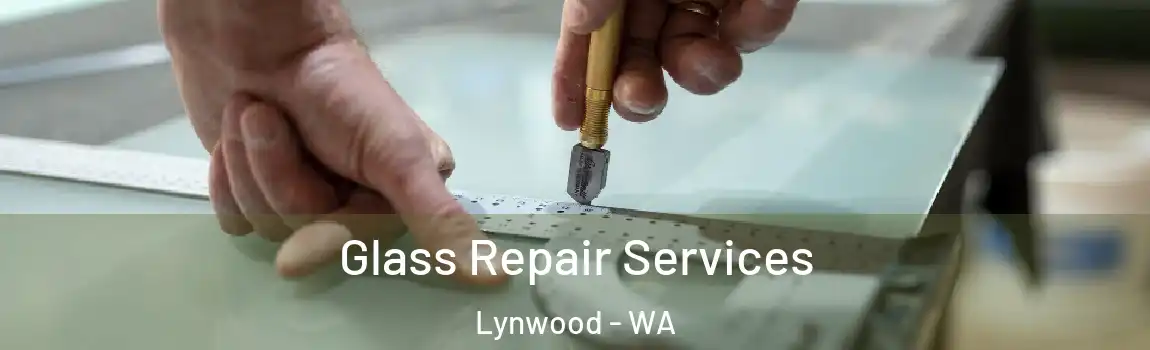 Glass Repair Services Lynwood - WA