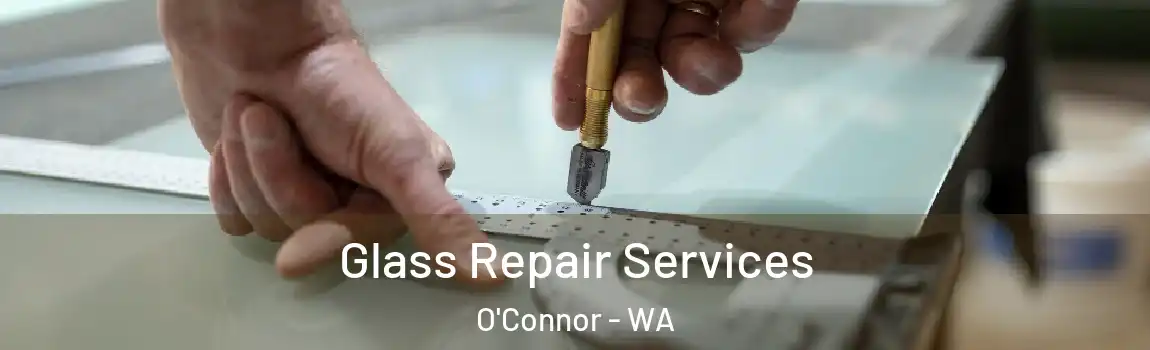 Glass Repair Services O'Connor - WA