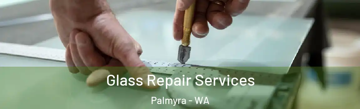 Glass Repair Services Palmyra - WA