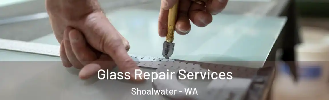 Glass Repair Services Shoalwater - WA