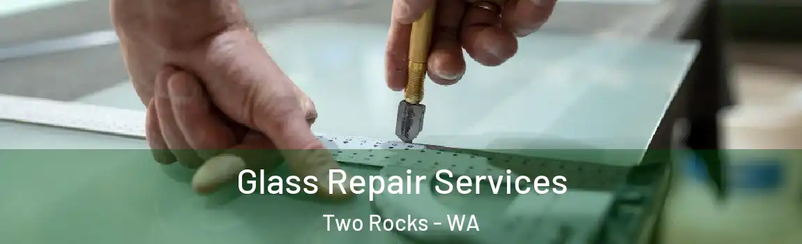 Glass Repair Services Two Rocks - WA