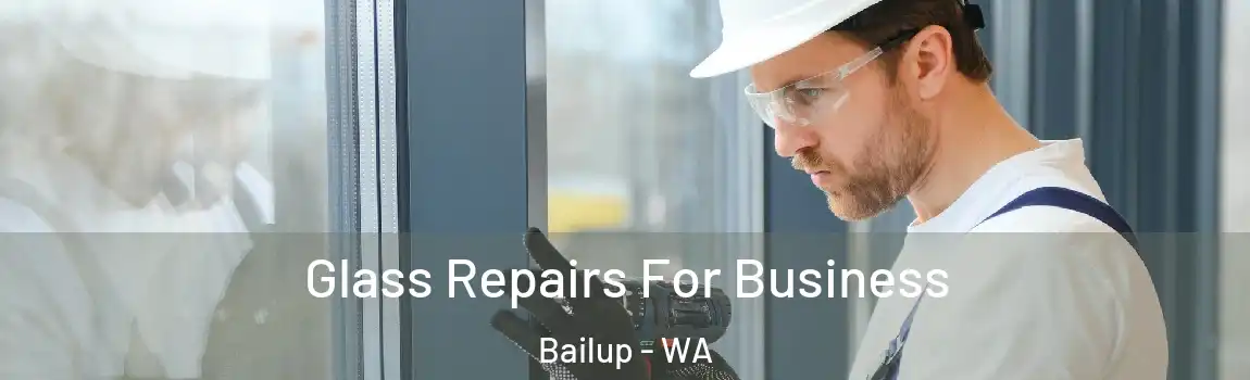 Glass Repairs For Business Bailup - WA