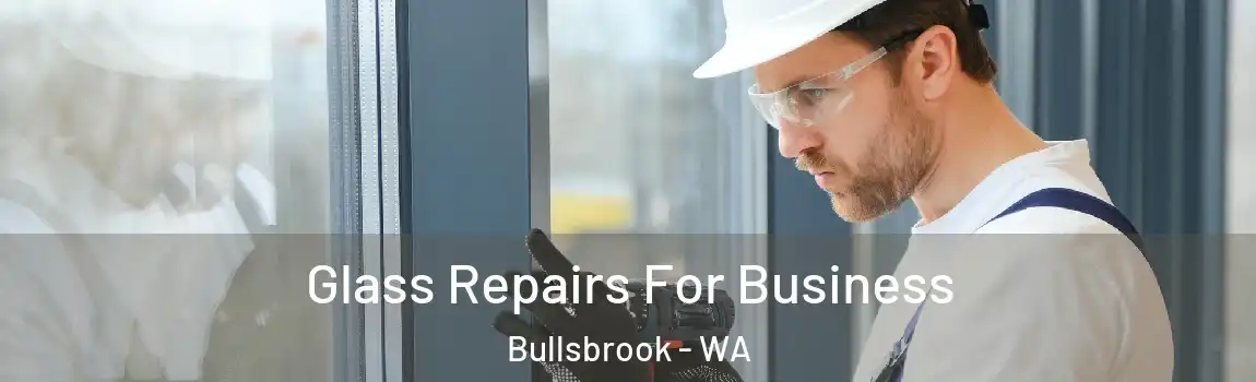 Glass Repairs For Business Bullsbrook - WA