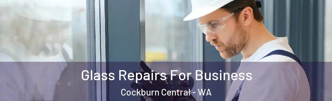Glass Repairs For Business Cockburn Central - WA