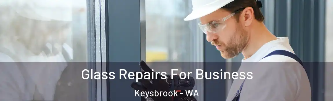 Glass Repairs For Business Keysbrook - WA