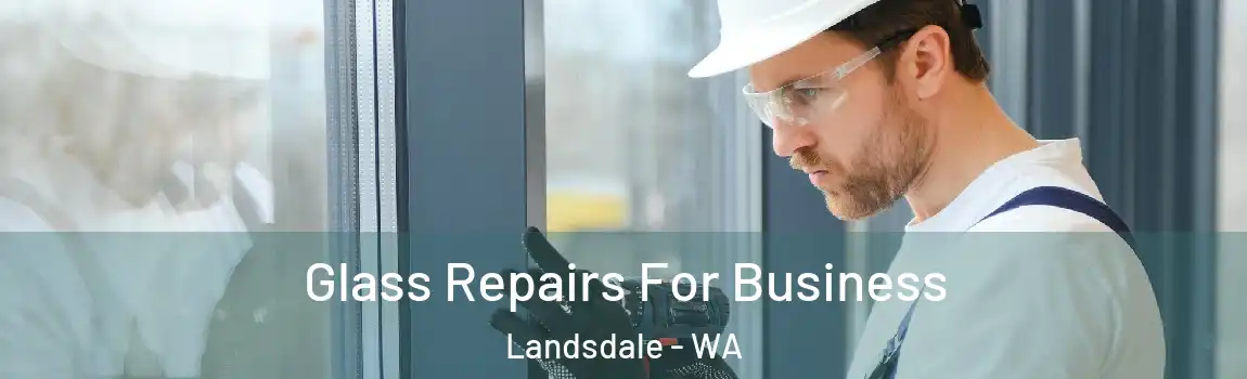 Glass Repairs For Business Landsdale - WA