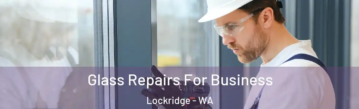 Glass Repairs For Business Lockridge - WA