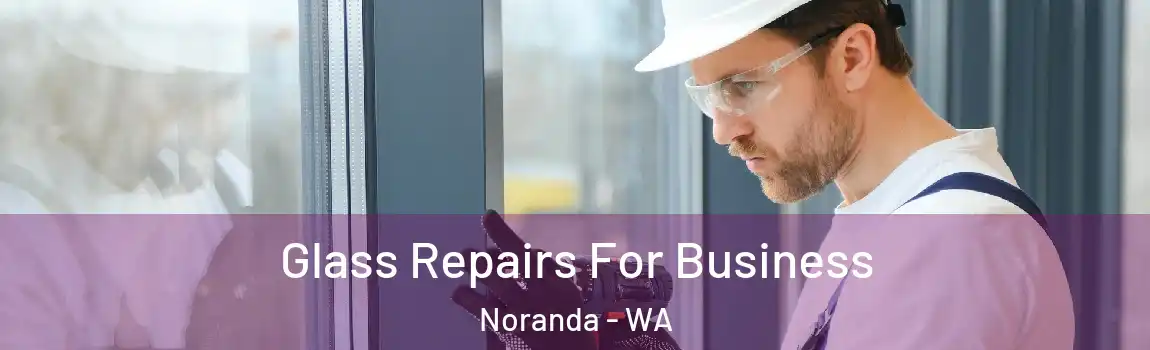 Glass Repairs For Business Noranda - WA