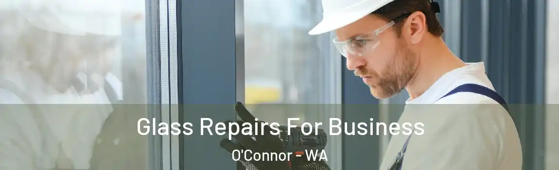 Glass Repairs For Business O'Connor - WA