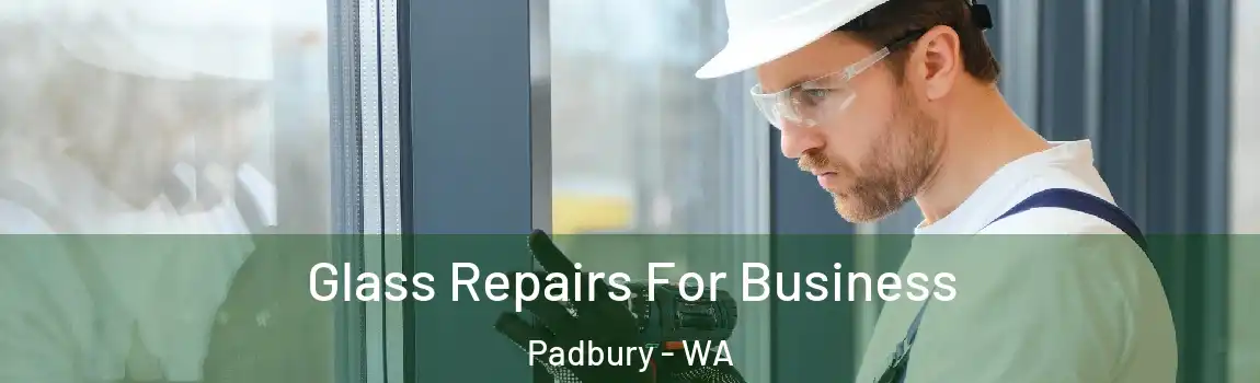Glass Repairs For Business Padbury - WA