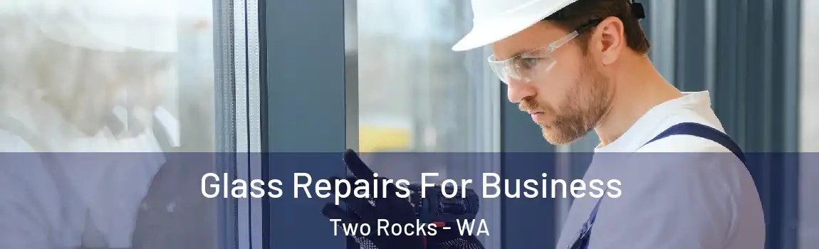 Glass Repairs For Business Two Rocks - WA