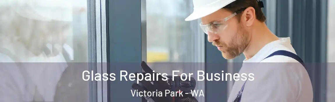 Glass Repairs For Business Victoria Park - WA