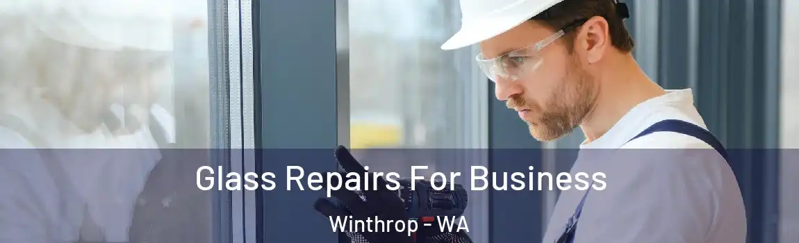 Glass Repairs For Business Winthrop - WA