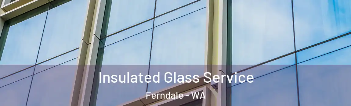 Insulated Glass Service Ferndale - WA