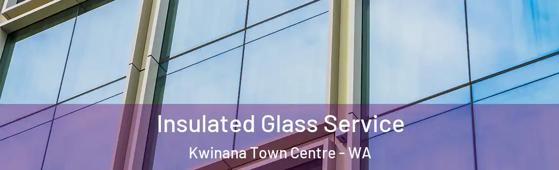 Insulated Glass Service Kwinana Town Centre - WA