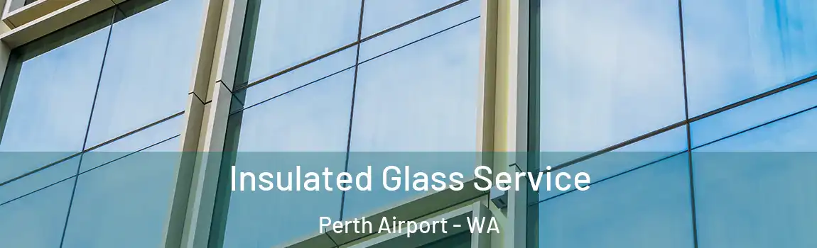 Insulated Glass Service Perth Airport - WA