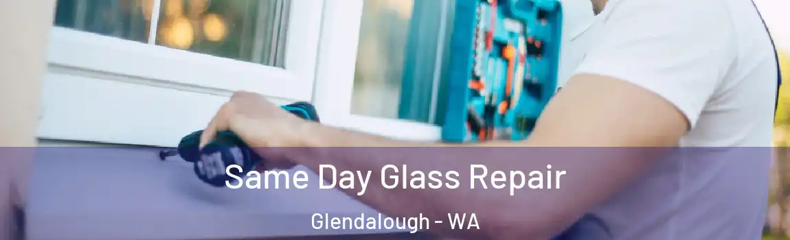 Same Day Glass Repair Glendalough - WA