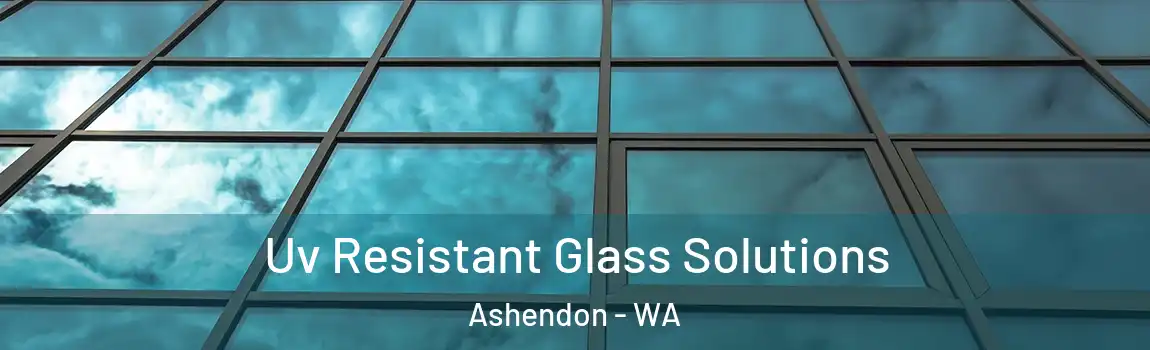 Uv Resistant Glass Solutions Ashendon - WA