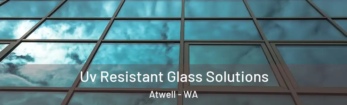 Uv Resistant Glass Solutions Atwell - WA